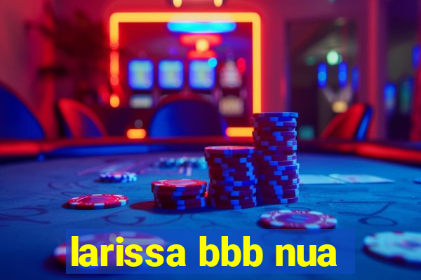 larissa bbb nua